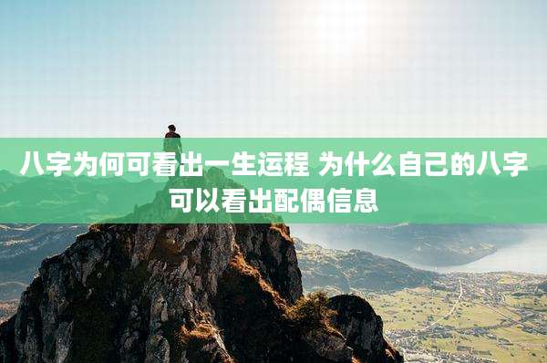 八字为何可看出一生运程 为什么自己的八字可以看出配偶信息