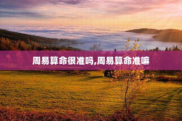 周易算命很准吗,周易算命准嘛