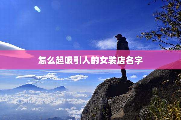 怎么起吸引人的女装店名字