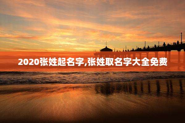 2020张姓起名字,张姓取名字大全免费