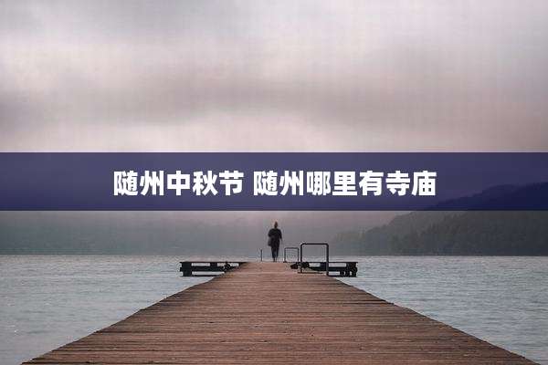 随州中秋节 随州哪里有寺庙