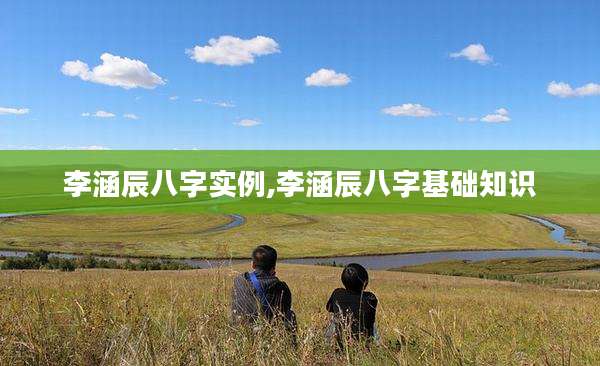 李涵辰八字实例,李涵辰八字基础知识