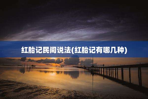 红胎记民间说法(红胎记有哪几种)