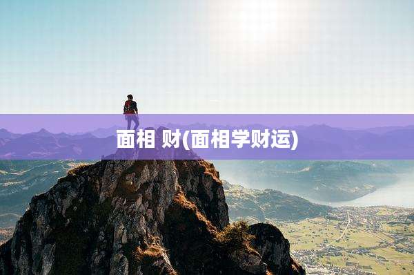 面相 财(面相学财运)