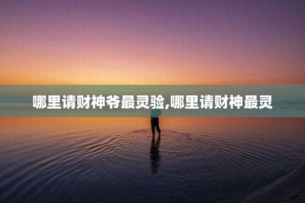 哪里请财神爷最灵验,哪里请财神最灵