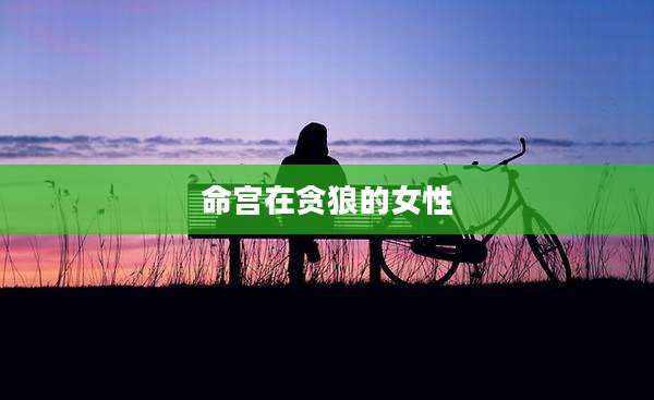命宫在贪狼的女性