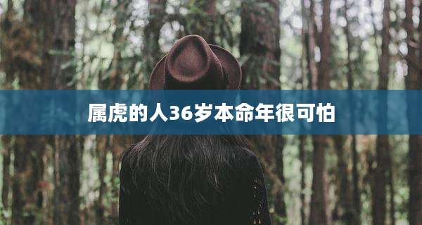 属虎的人36岁本命年很可怕