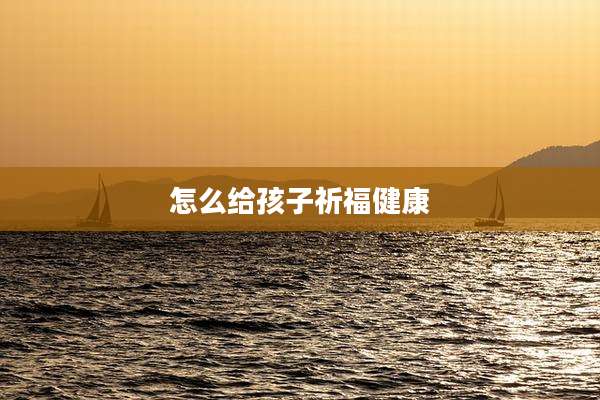 怎么给孩子祈福健康
