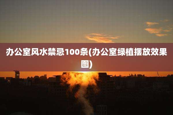 办公室风水禁忌100条(办公室绿植摆放效果图)
