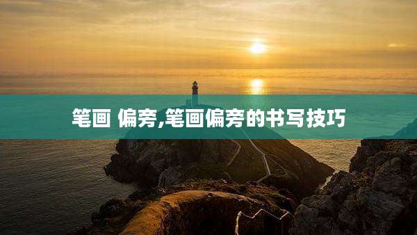 笔画 偏旁,笔画偏旁的书写技巧