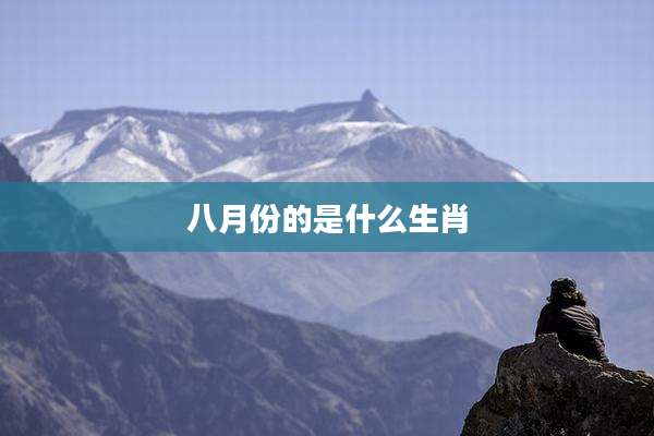 八月份的是什么生肖
