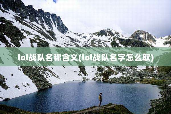lol战队名称含义(lol战队名字怎么取)