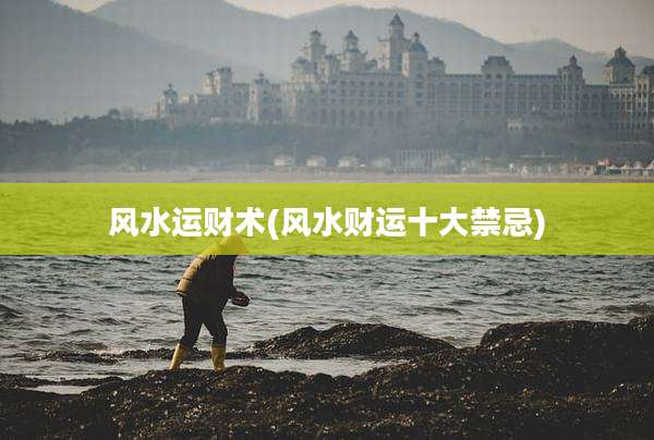 风水运财术(风水财运十大禁忌)