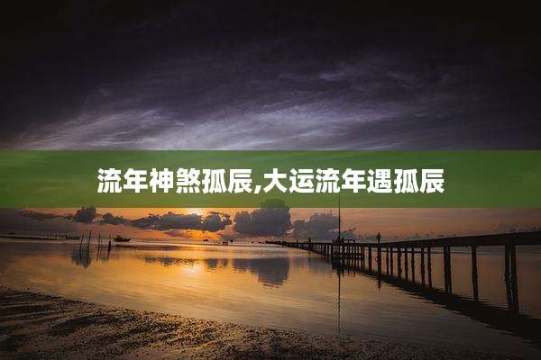 流年神煞孤辰,大运流年遇孤辰