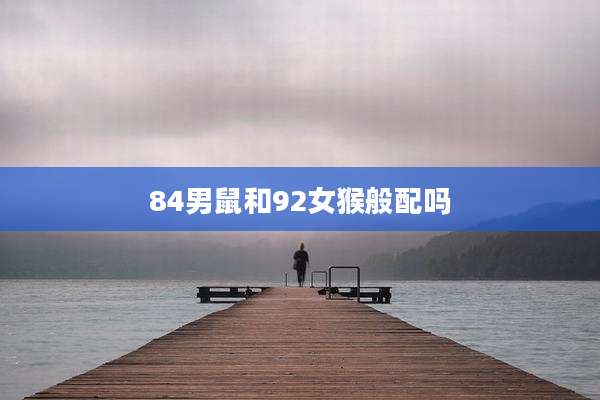84男鼠和92女猴般配吗