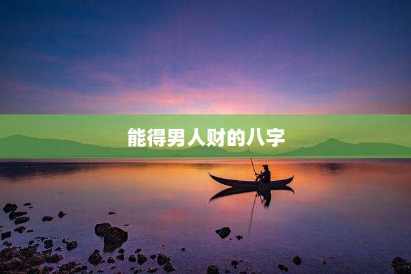 能得男人财的八字