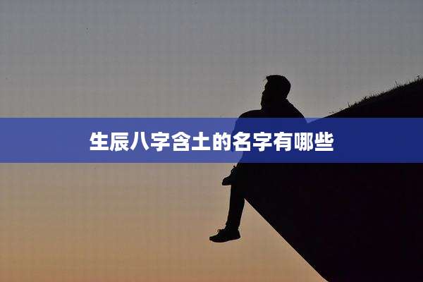 生辰八字含土的名字有哪些