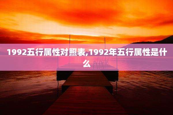 1992五行属性对照表,1992年五行属性是什么