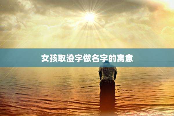 女孩取澄字做名字的寓意