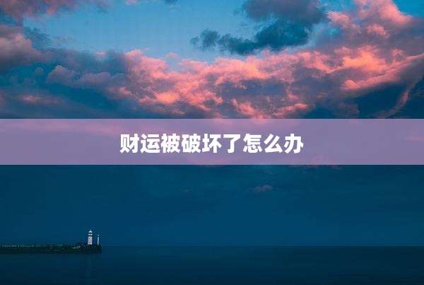 财运被破坏了怎么办