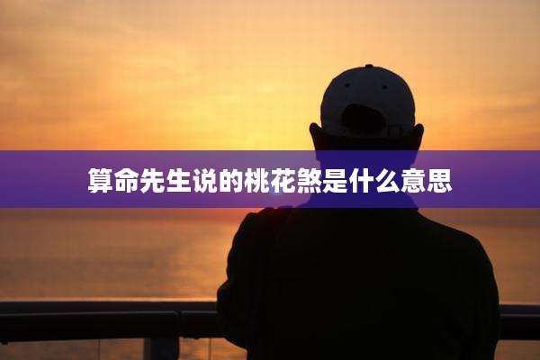 算命先生说的桃花煞是什么意思