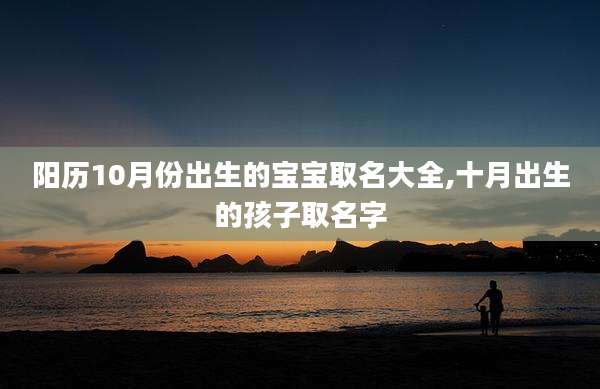 阳历10月份出生的宝宝取名大全,十月出生的孩子取名字