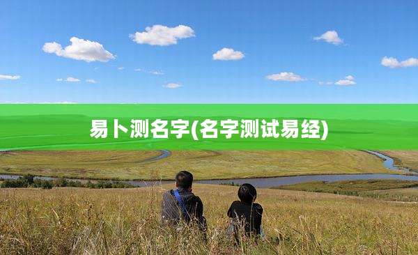 易卜测名字(名字测试易经)