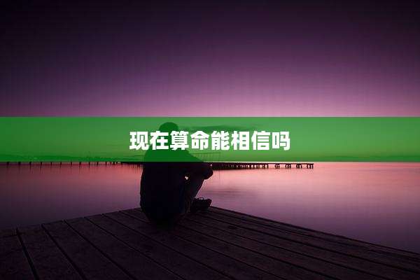 现在算命能相信吗