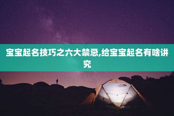 宝宝起名技巧之六大禁忌,给宝宝起名有啥讲究