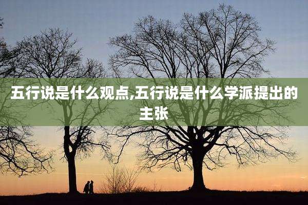 五行说是什么观点,五行说是什么学派提出的主张
