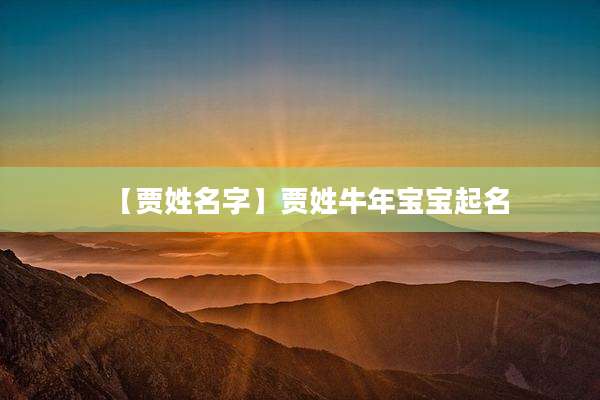 【贾姓名字】贾姓牛年宝宝起名