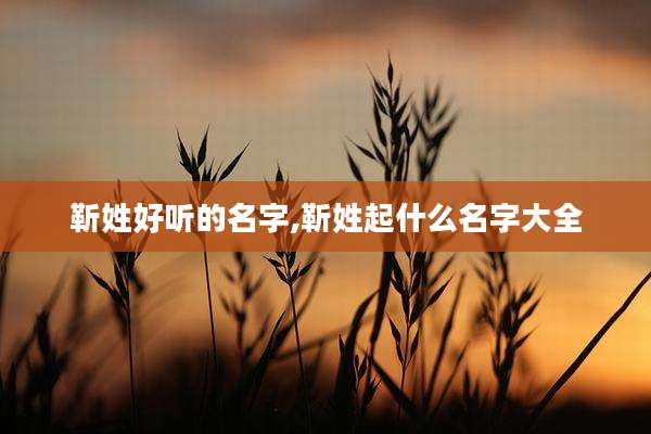 靳姓好听的名字,靳姓起什么名字大全