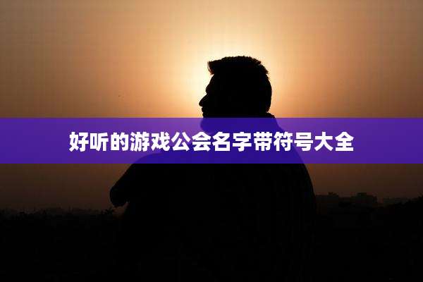 好听的游戏公会名字带符号大全