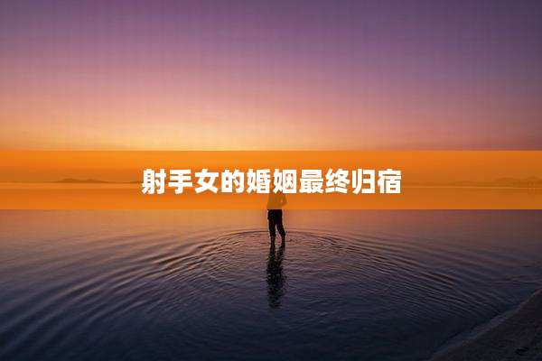 射手女的婚姻最终归宿