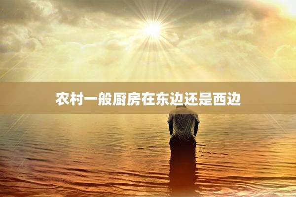 农村一般厨房在东边还是西边