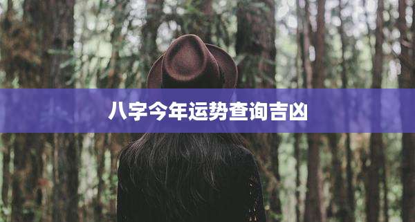 八字今年运势查询吉凶