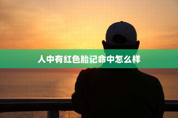 人中有红色胎记命中怎么样