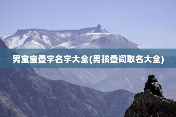 男宝宝叠字名字大全(男孩叠词取名大全)
