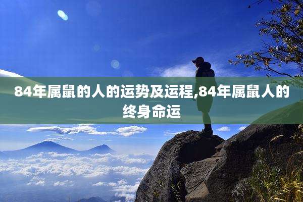 84年属鼠的人的运势及运程,84年属鼠人的终身命运