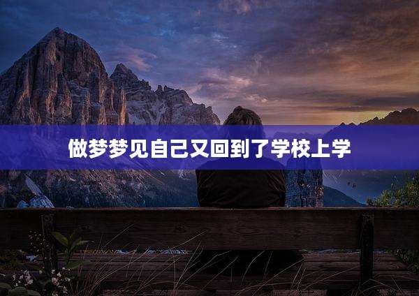 做梦梦见自己又回到了学校上学