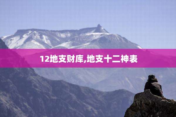 12地支财库,地支十二神表