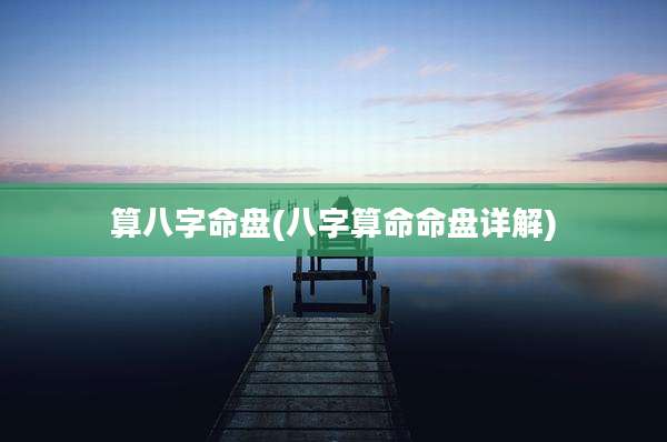 算八字命盘(八字算命命盘详解)