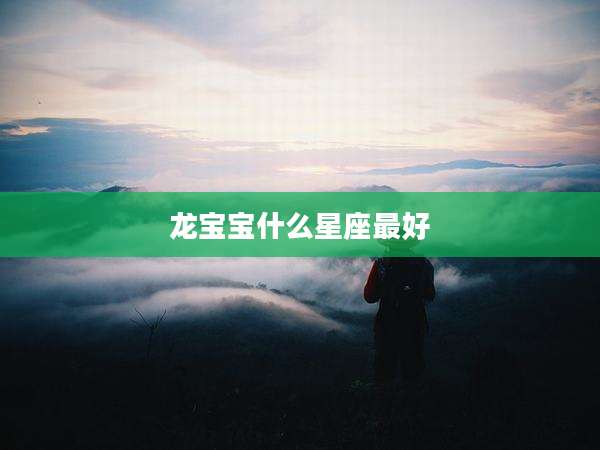 龙宝宝什么星座最好