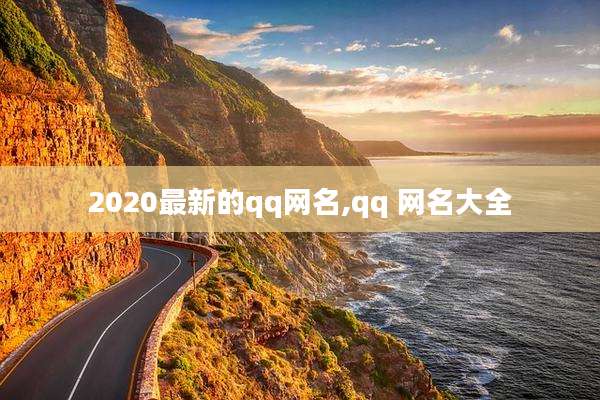 2020最新的qq网名,qq 网名大全