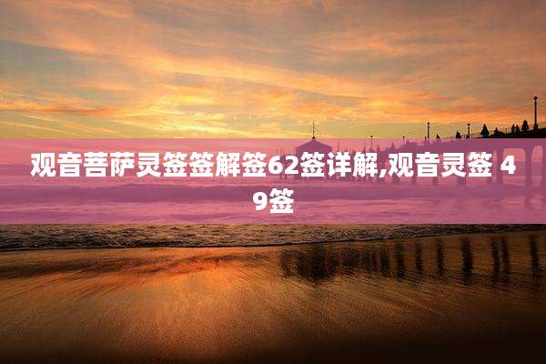 观音菩萨灵签签解签62签详解,观音灵签 49签