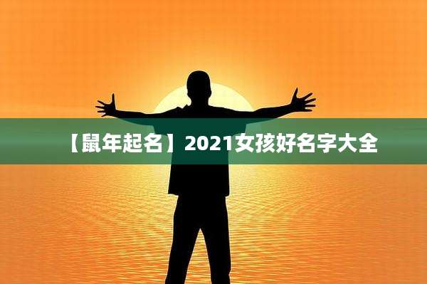 【鼠年起名】2021女孩好名字大全