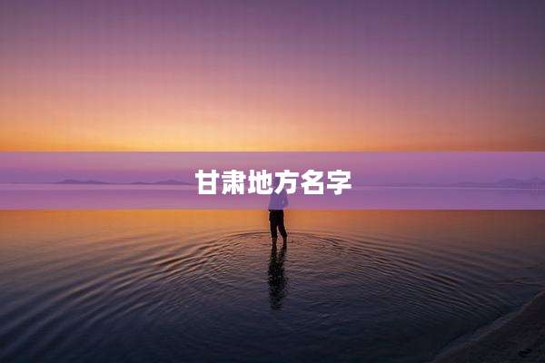 甘肃地方名字