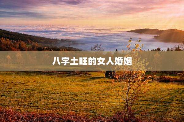 八字土旺的女人婚姻