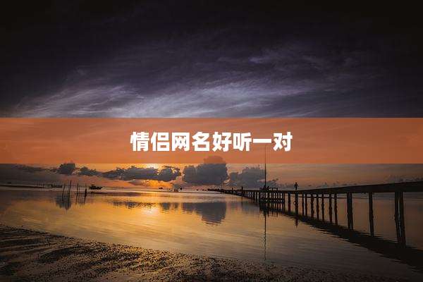 情侣网名好听一对