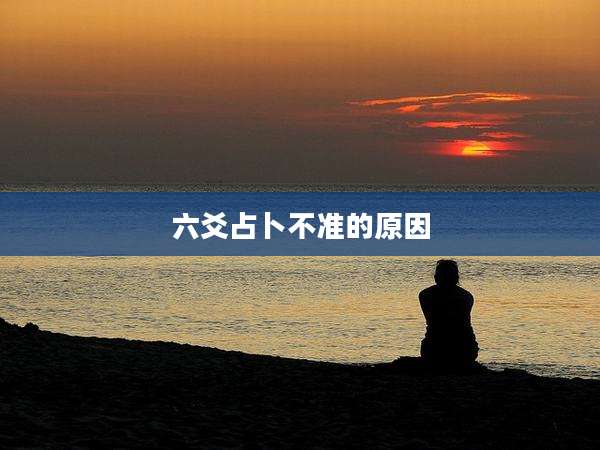 六爻占卜不准的原因